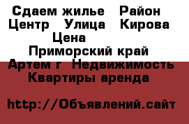 Сдаем жилье › Район ­ Центр › Улица ­ Кирова › Цена ­ 6 000 - Приморский край, Артем г. Недвижимость » Квартиры аренда   